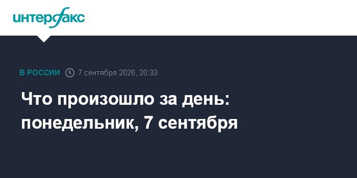 Что произошло за день: понедельник, 7 сентября