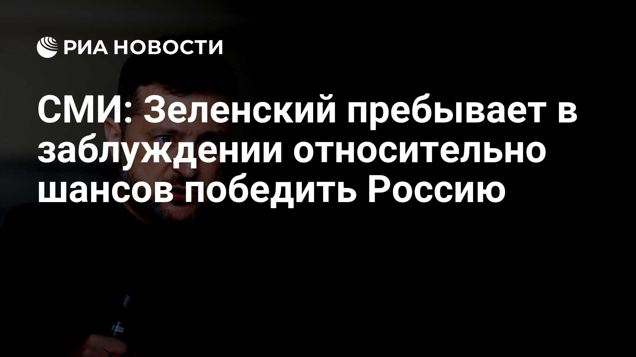 СМИ: Зеленский пребывает в заблуждении относительно шансов победить Россию