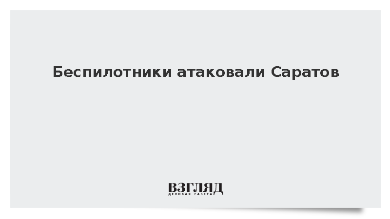 Беспилотники атаковали Саратов