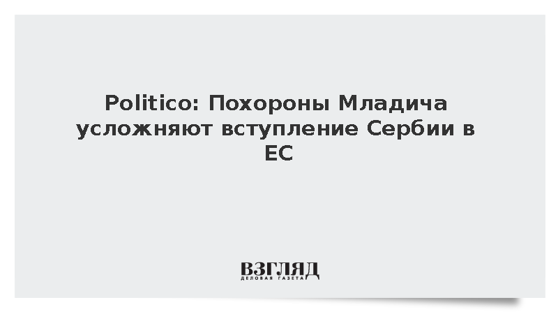 Politico: Похороны Младича усложняют вступление Сербии в ЕС