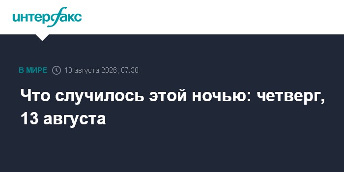 Что случилось этой ночью: четверг, 13 августа