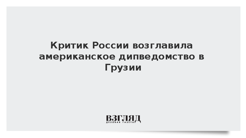 Критик России возглавила американское дипведомство в Грузии