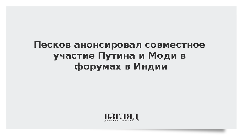 Песков анонсировал совместное участие Путина и Моди в форумах в Индии