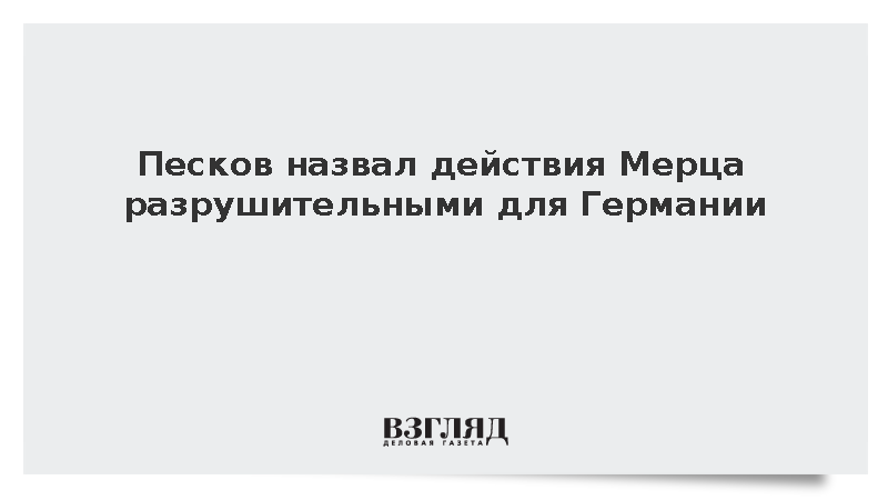 Песков заявил о большом ущербе экономике Германии из-за политики Мерца