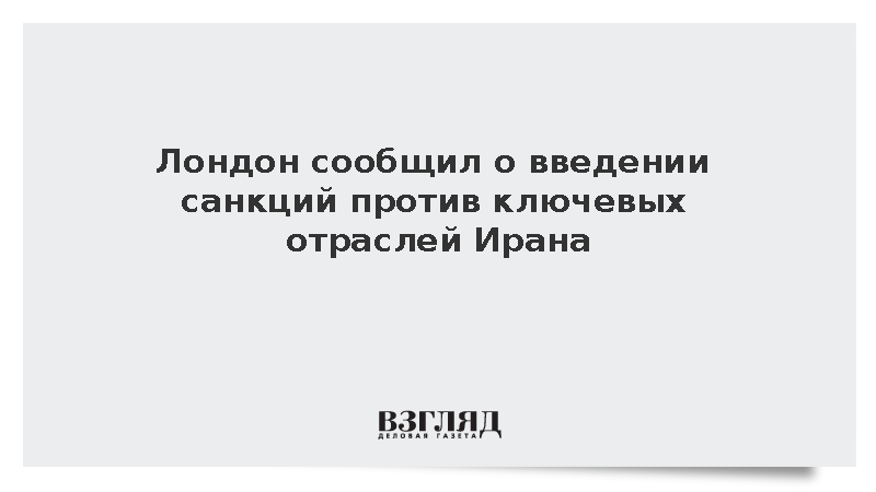 МИД Британии: Лондон введет санкции против ключевых отраслей Ирана