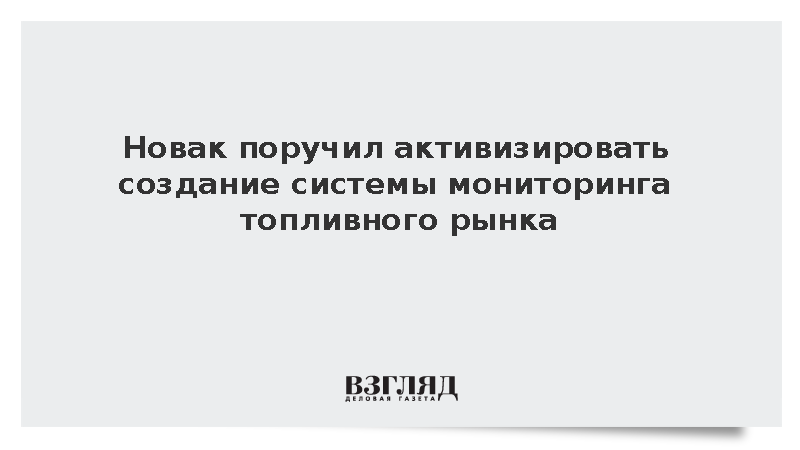 Новак поручил активизировать создание системы мониторинга топливного рынка