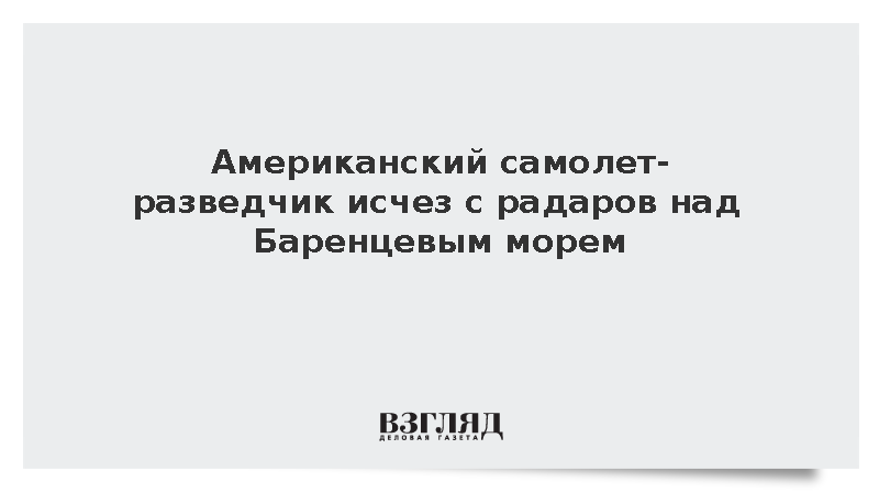 Американский самолет-разведчик исчез с радаров над Баренцевым морем