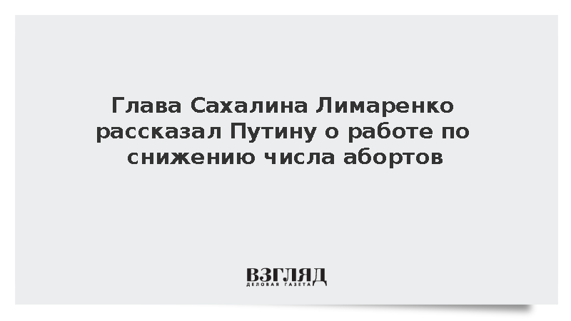 Глава Сахалина Лимаренко рассказал Путину о работе по снижению числа абортов