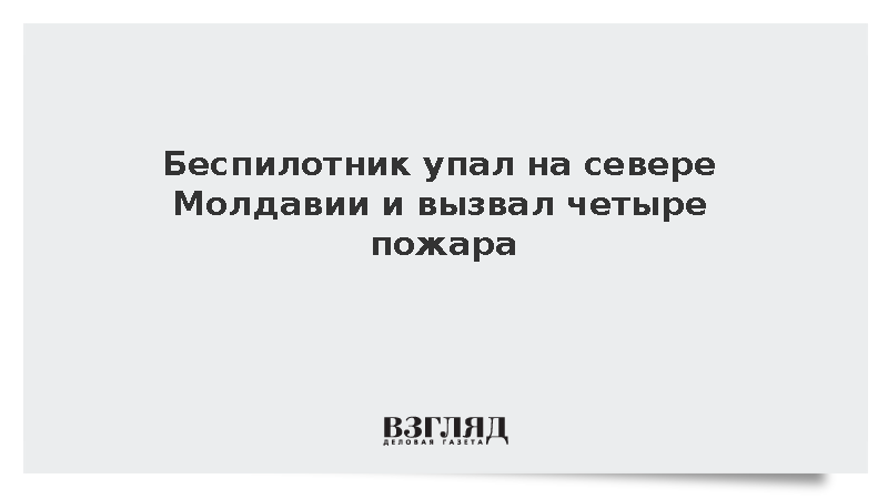 Беспилотник упал на севере Молдавии и вызвал четыре пожара