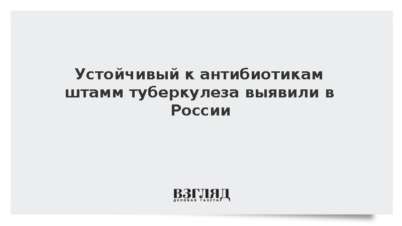 Устойчивый к антибиотикам штамм туберкулеза выявили в России