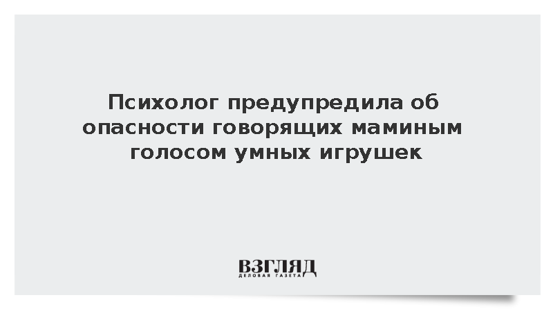 Психолог Глазунова предупредила об опасности говорящих маминым голосом игрушек