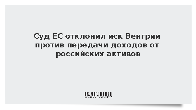 Суд ЕС отклонил иск Венгрии против передачи доходов от российских активов