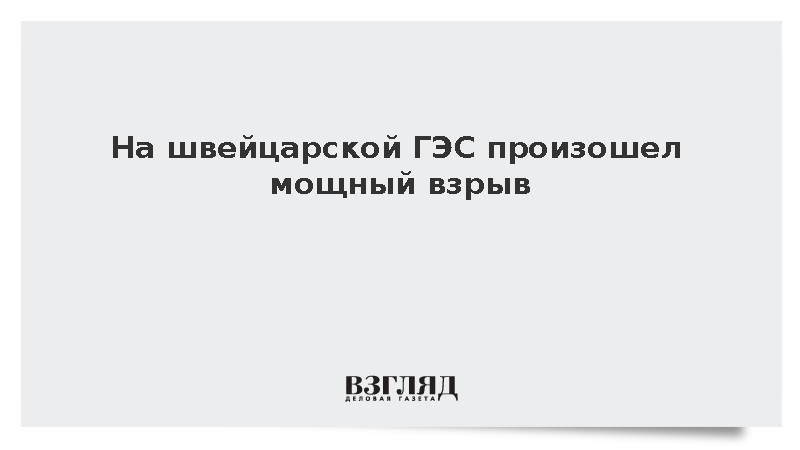 tio.ch: На швейцарской ГЭС произошел мощный взрыв