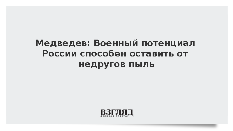 Медведев: Военный потенциал России оставит от недругов пыль