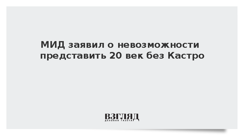 МИД: Историю ХХ века невозможно представить без Фиделя Кастро