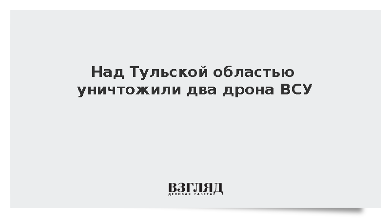 Над Тульской областью уничтожили два дрона ВСУ