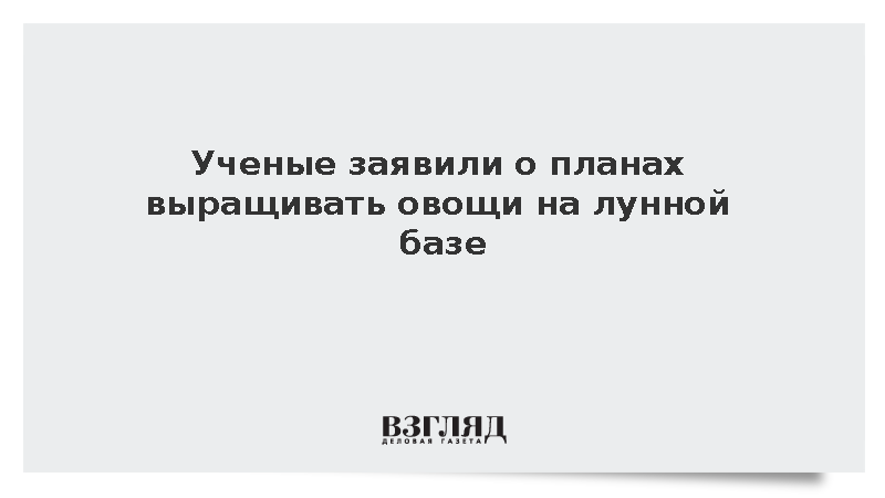 ИМБП сообщил о планах выращивать пшеницу и овощи на лунной базе