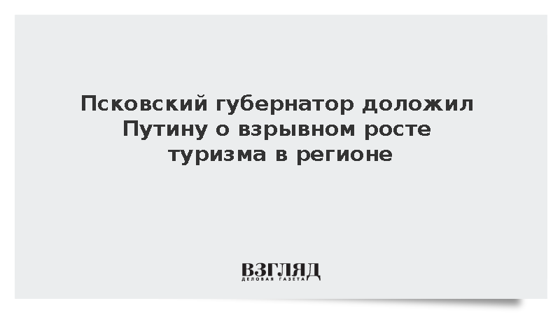 Ведерников сообщил Путину о взрывном росте туризма в Псковской области