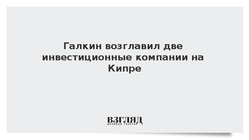 Иноагент Галкин возглавил две инвестиционные компании на Кипре