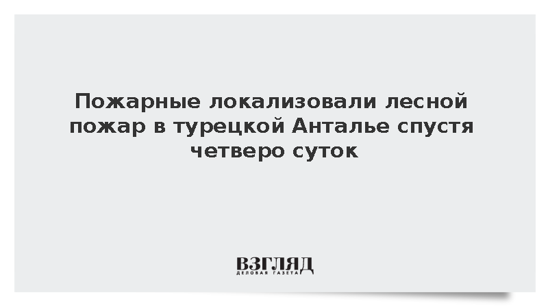 Пожарные локализовали лесной пожар в турецкой Анталье спустя четверо суток
