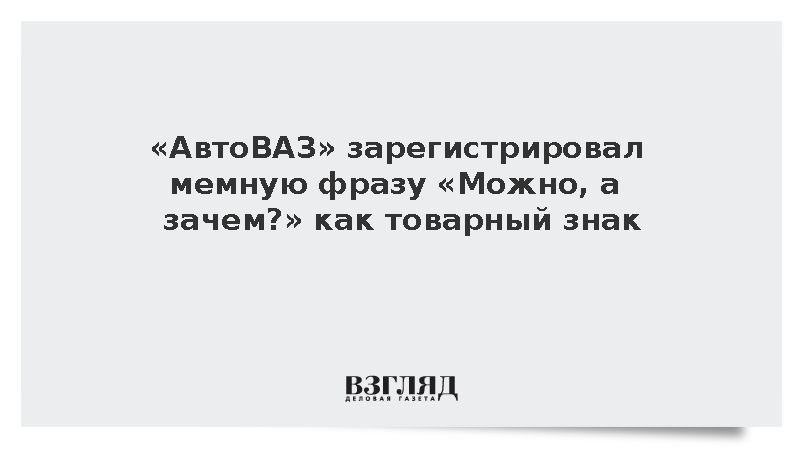 «АвтоВАЗ» зарегистрировал мемную фразу «Можно, а зачем?» как товарный знак