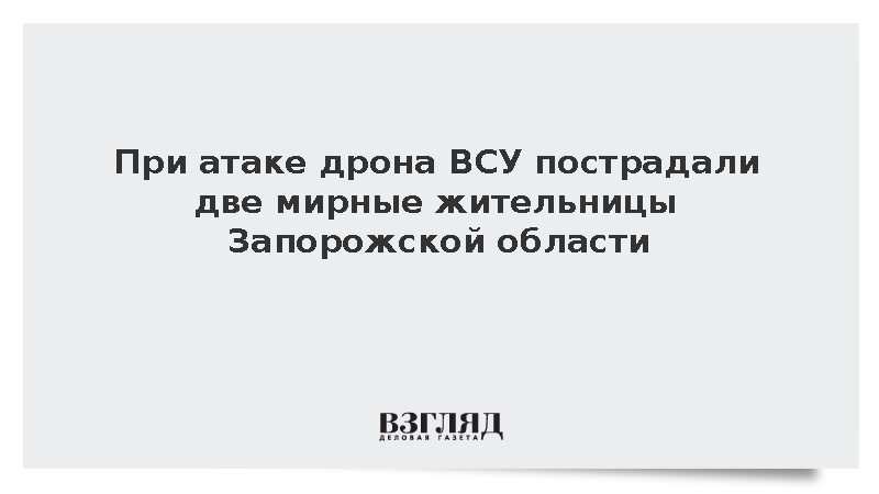 При атаке дрона ВСУ пострадали две мирные жительницы Запорожской области