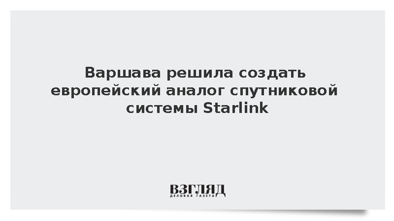Варшава решила создать европейский аналог спутниковой системы Starlink