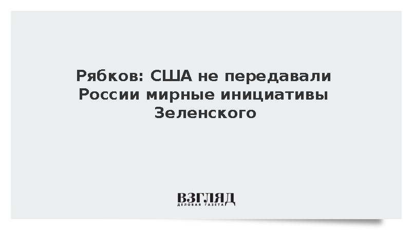 Рябков: США не передавали России мирные инициативы Зеленского