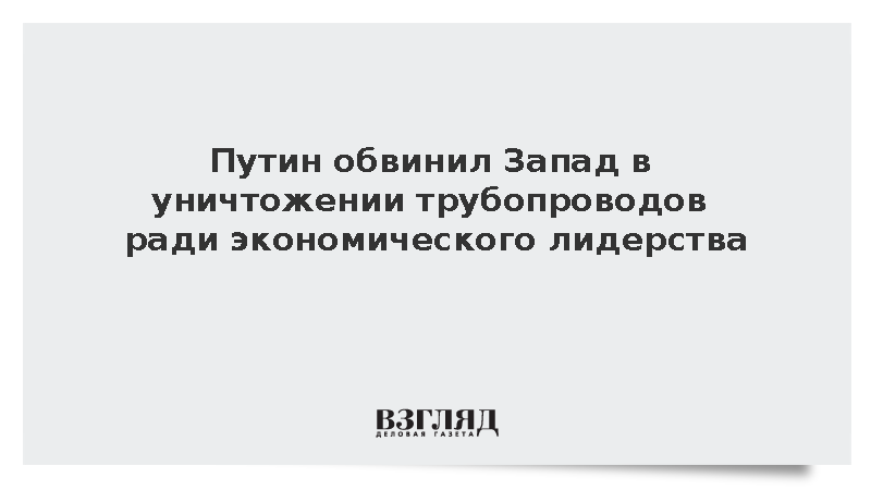 Путин: Запад использует разрушение промышленных объектов против своих конкурентов