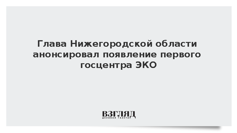 Губернатор Никитин: В Нижегородской области появится первый госцентр ЭКО