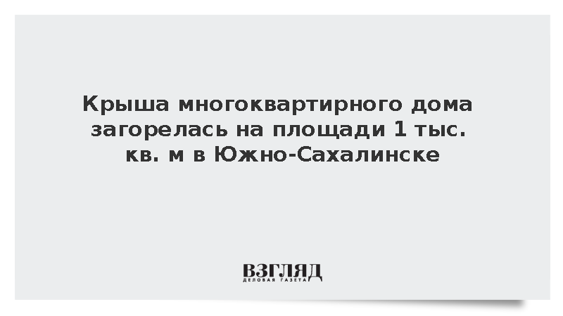 МЧС: Крыша дома загорелась на площади 1 тыс. кв. м в Южно-Сахалинске
