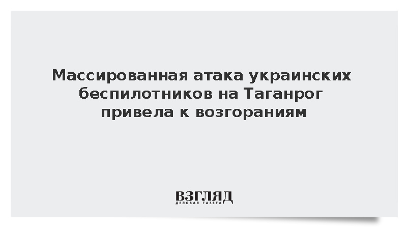 Массированная атака украинских беспилотников на Таганрог привела к возгораниям