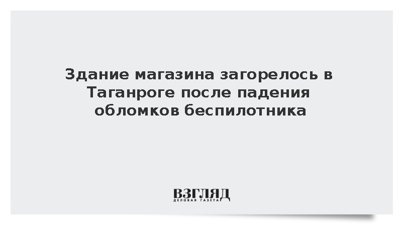 Здание магазина загорелось в Таганроге после падения обломков беспилотника