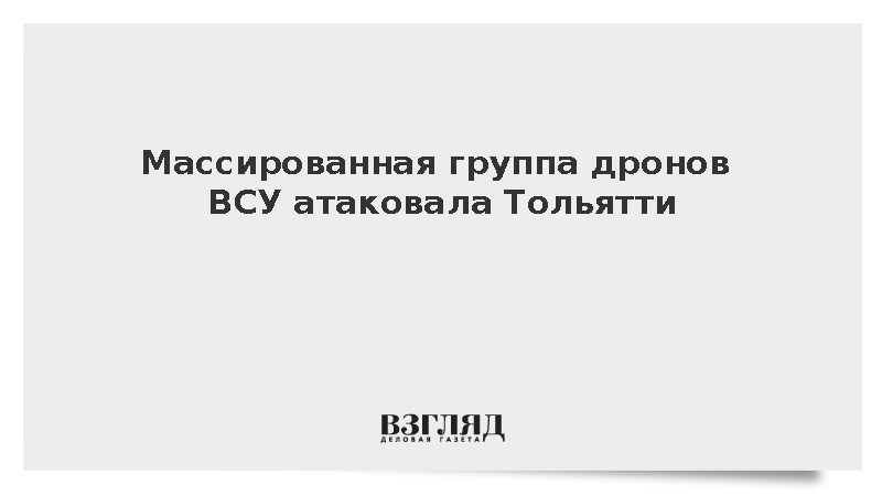 Массированная группа дронов ВСУ атаковала Тольятти