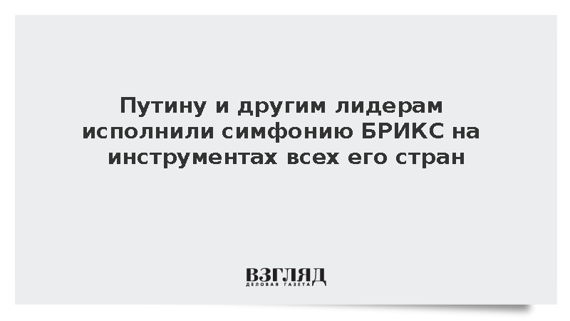 Путину и другим лидерам исполнили симфонию БРИКС на инструментах всех его стран