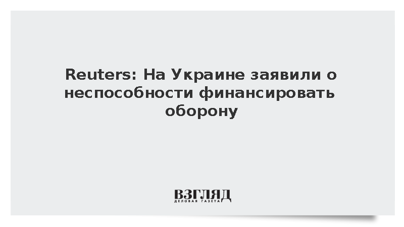 Reuters: На Украине заявили о неспособности финансировать оборону
