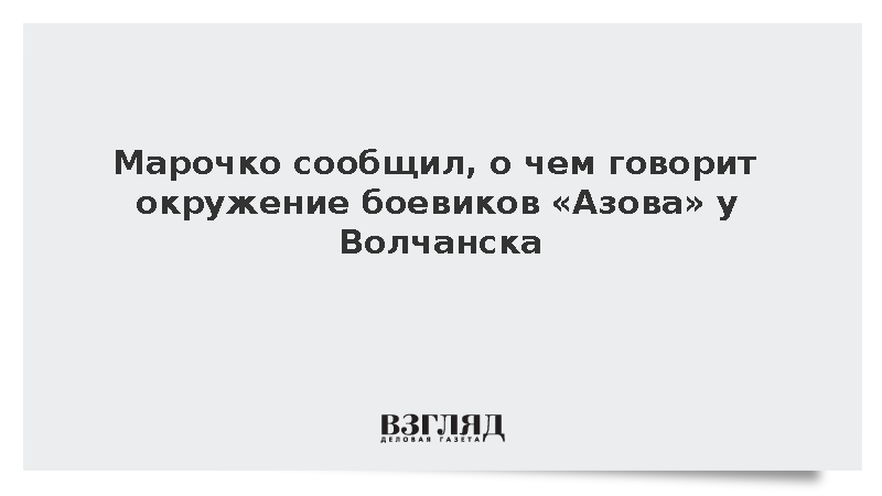 Марочко заявил о низком боевом духе окруженных у Волчанска «азовцев»