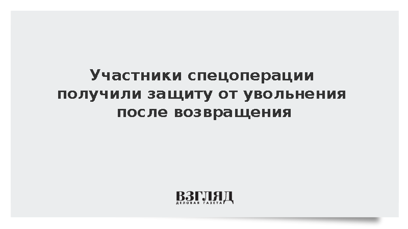 Участники СВО получили защиту от увольнения после возвращения