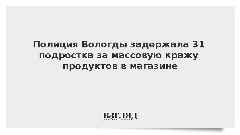 Полиция Вологды задержала 31 подростка за массовую кражу продуктов в магазине