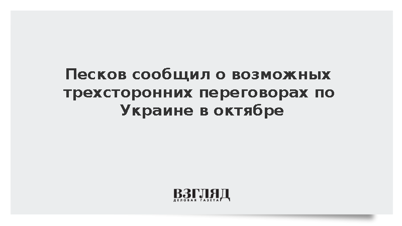 Песков сообщил о возможных трехсторонних переговорах по Украине в октябре