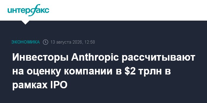 Инвесторы Anthropic рассчитывают на оценку компании в $2 трлн в рамках IPO