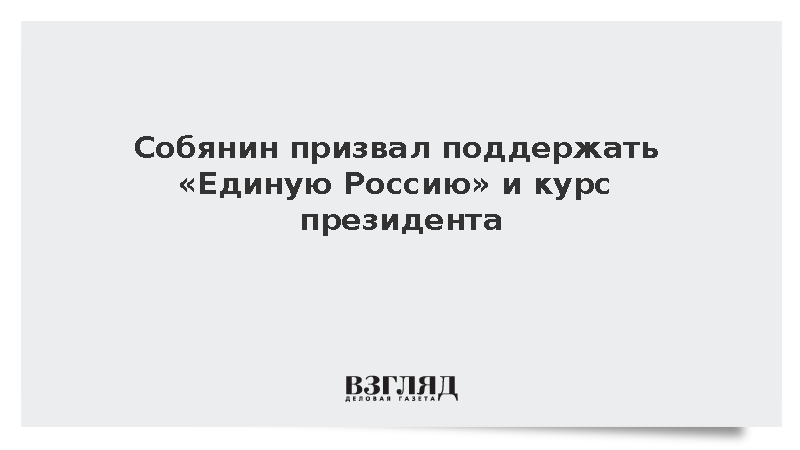 Собянин призвал поддержать «Единую Россию» и курс президента