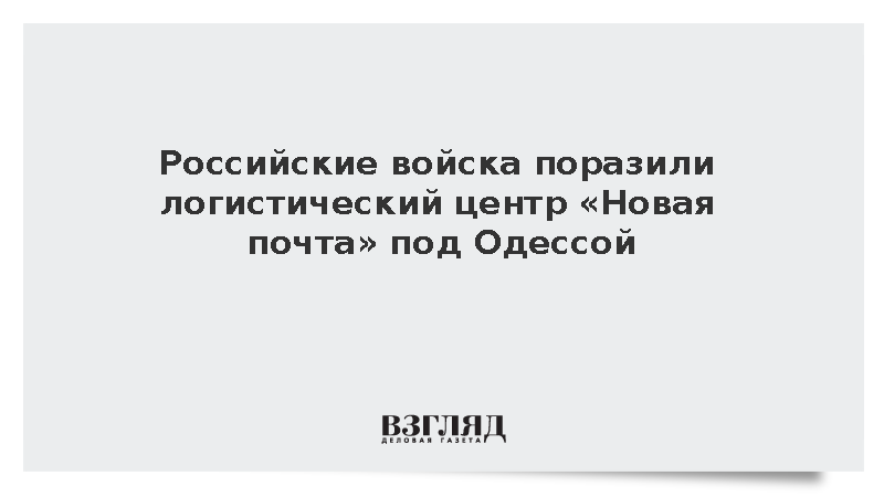 Российские войска поразили логистический центр «Новой почты» под Одессой