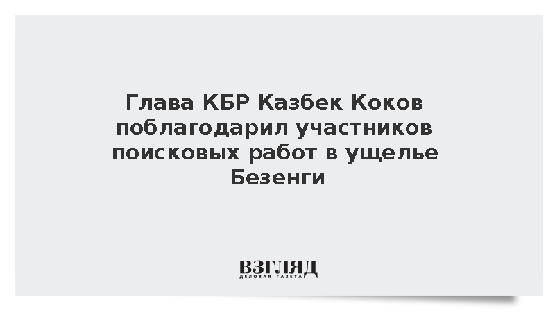 Глава КБР Казбек Коков поблагодарил участников поисковых работ в ущелье Безенги