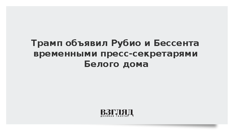 Трамп объявил Рубио и Бессента пресс-секретарями Белого дома