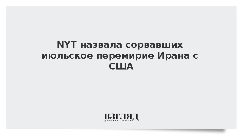 NYT: радикалы сорвали июльское перемирие Ирана и США