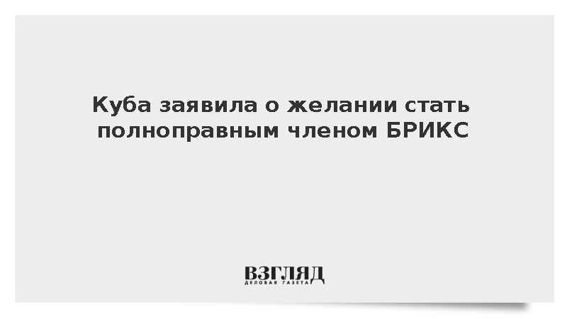 Глава кубинского МИД Паррилья заявил о намерении страны вступить в БРИКС