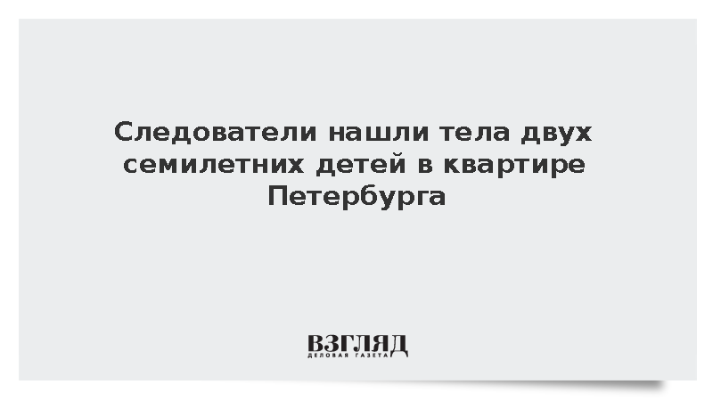 Следователи нашли тела двух семилетних детей в квартире Петербурга