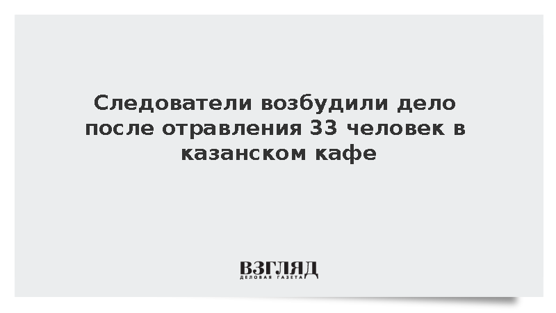 Следователи возбудили дело после отравления 33 человек в казанском кафе