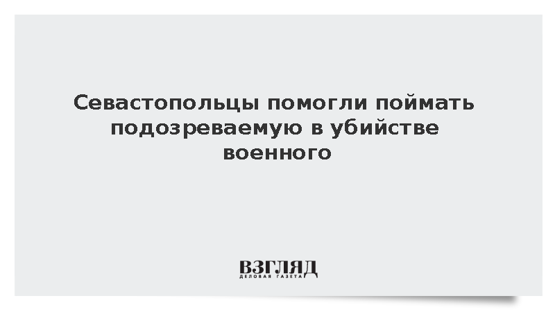 Севастопольцы помогли поймать подозреваемую в убийстве военного